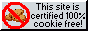 This site is certified 100% cookie free